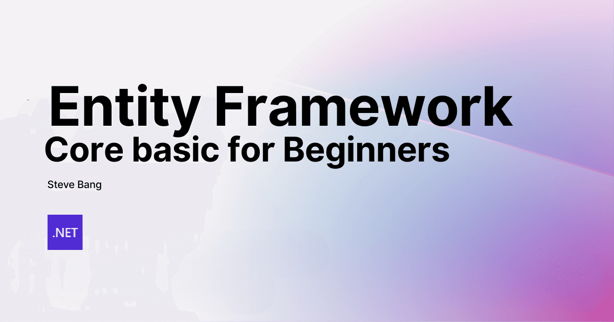 Entity Framework Core in .NET: The Complete Beginner’s Guide with Best Practices and Examples